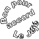 Bon pour 
accord
Le J�j�
